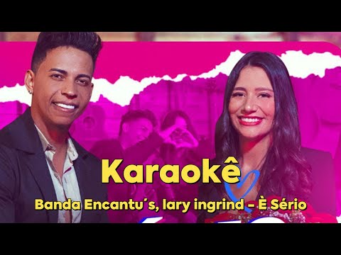 Karaokê - Banda Encantu´s e Lary Ingrid - È Sério
