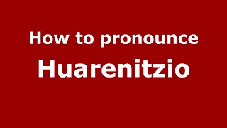 How to pronounce Huarenitzio
