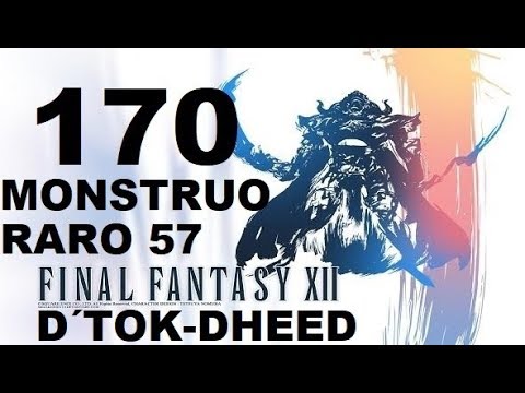 FINAL FANTASY XII parte 170 D´TOK/DHEED (monstruo raro 57 de 80) ALA