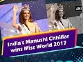 India's Manushi Chhillar wins Miss World 2017 - ANI News