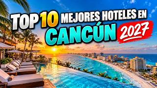 🏝️ LOS 10 MEJORES HOTELES DE CANCÚN en 2027 | ¡EL #1 TE VA A SORPRENDER! 🔥