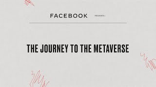 Facebook Presents: The Journey to the Metaverse