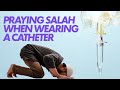 How Can I Pray My Salah Whilst Wearing A Catheter