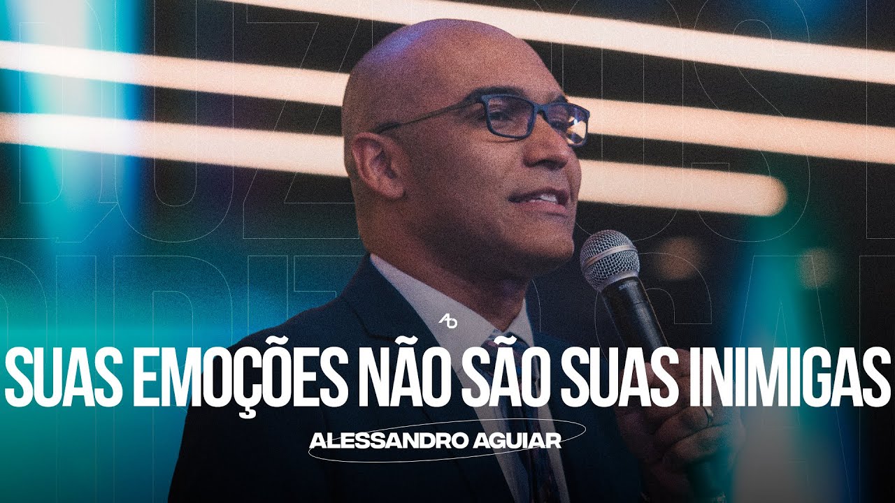 Suas emoções não são suas inimigas - Pr. Alessandro Aguiar