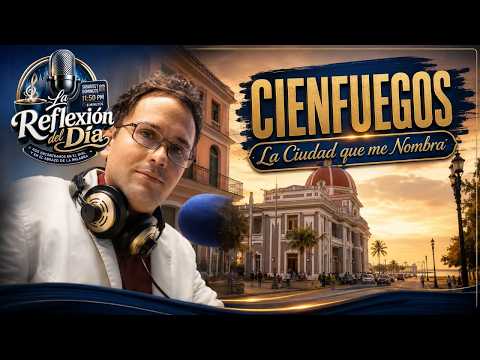 La ciudad que me nombra: Cienfuegos, memoria y salitre | La Reflexión del Día