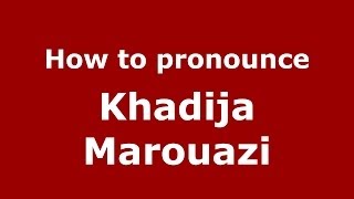 How to pronounce Khadija Marouazi