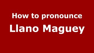How to pronounce Llano Maguey