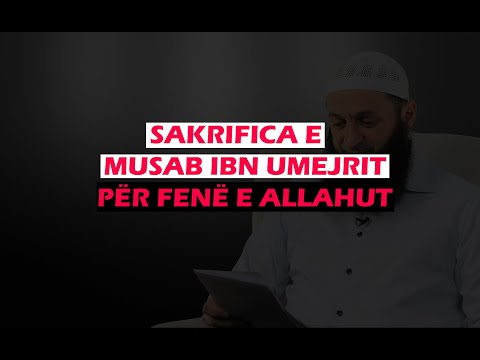 Sakrifica e Musab ibn Umejrit për fenë e Allahut - Hoxhë Sadullah Bajrami