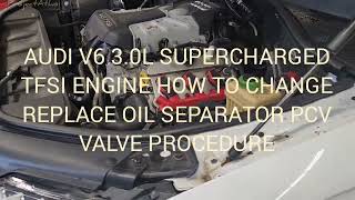 AUDI V6 3.0L SUPERCHARGED TFSI ENGINE HOW TO CHANGE REPLACE OIL SEPARATOR PCV VALVE PROCEDURE GUIDE