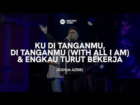 Ku Di TanganMu, Di TanganMu (With All I Am) & Engkau Turut Bekerja - Joshua Azriel | BMC Worship