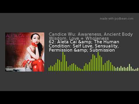 62: Aleta Cai & The Human Condition: Self Love, Sensuality, Permission & Submission
