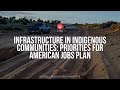 Infrastructure In Indigenous Communities Priorities For American Jobs Plan