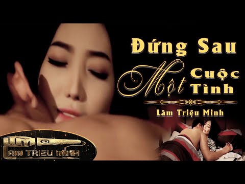 Đứng Sau Một Cuộc Tình | Lâm Triệu Minh | Official Music Video