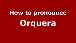 How to pronounce Orquera