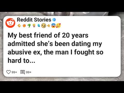 My best friend of 20 years admitted she’s been dating my abusive ex, the man I fought so #reddit 