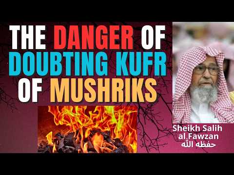 DANGER of DOUBTING KUFR of MUSHRIKS - Sheikh Salih al Fawzan حفظه الله