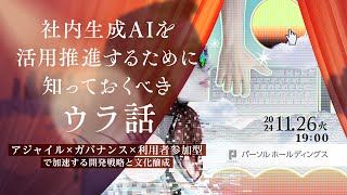 社内生成AIを活用推進するために知っておくべきウラ話 -&ldquo;アジャイル&times;ガバナンス&times;利用者参加型&rdquo;で加速する開発戦略と文化醸成-