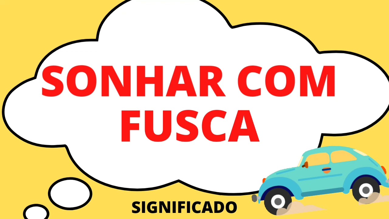 SONHAR COM FUSCA TODOS OS SIGNIFICADOS DE SONHAR COM FUSCA AZUL, VERMELHO, BRANCO, AMARELO, PRETO.
