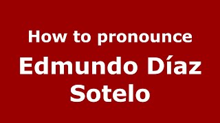 How to pronounce Edmundo Díaz Sotelo