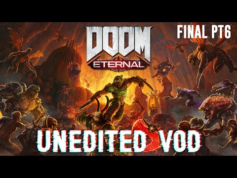 DOOM ETERNAL PT6 - FINISH HIM [UNEDITED VOD]