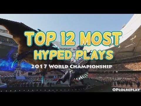 Top 12 Most Hyped Plays - League Of Legends 2017 World Championship