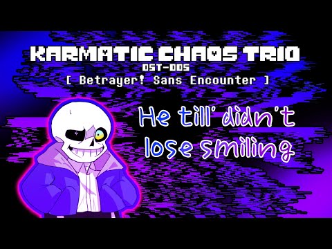 [Karmatic Chaos Trio] EP. I | OST-005 – He till' didn't lose smiling [Betrayer!Sans Encounter]