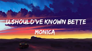 Monica - U Should&#39;ve Known Better (Lyrics) 🎶🎶