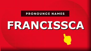 How to pronounce Francissca