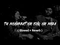 Tu Mohabbat Hai Ishq Hai Mera Slowed Reverb Arijit Singh Lo Fi Song