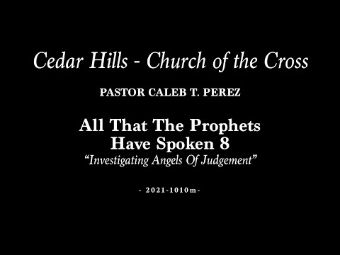 2021-1010m | Pastor Caleb T. Perez | All That The Prophets 8 - "Investigating Angels of Judgment "