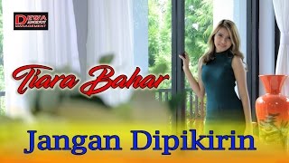 Download lagu Tiara Bahar -  Jangan Dipikirin [ Video] HD 1080p mp3