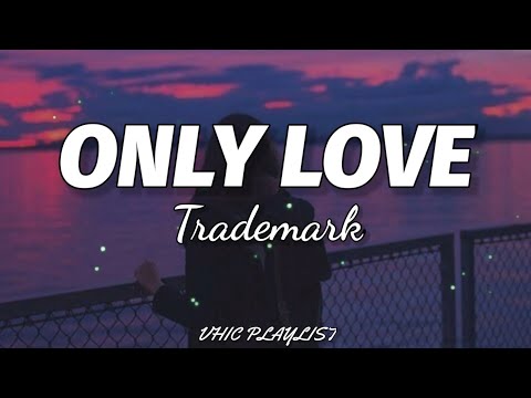 Trademark - Only Love (Lyrics)🎶