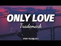 Trademark - Only Love (Lyrics)🎶