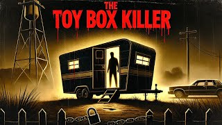 The Toy Box Killer: America’s Most Disturbing Serial Predator