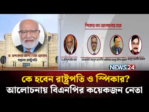 কে হবেন রাষ্ট্রপতি ও স্পিকার? : আলোচনায় বিএনপির কয়েকজন নেতা | NEWS24