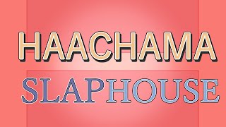 HAACHAMA SLAP HOUSE