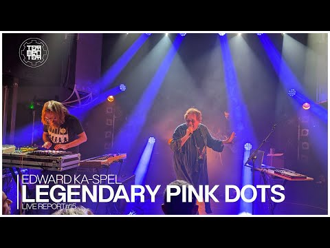 Live Report #015 : Edward Ka-Spel | The Legendary Pink Dots