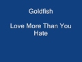 Goldfish - Love More Than Hate