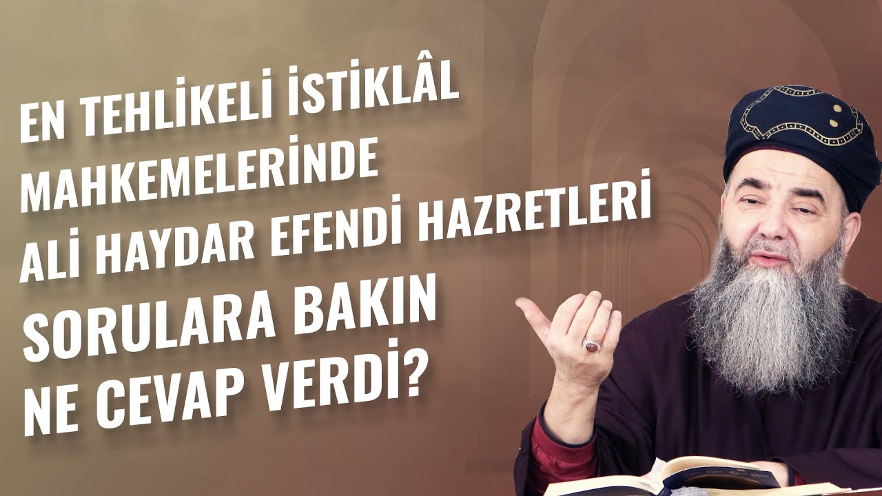 En Tehlikeli İstiklâl Mahkemelerinde Ali Haydar Efendi Hazretleri Sorulara Bakın Ne Cevap Verdi?