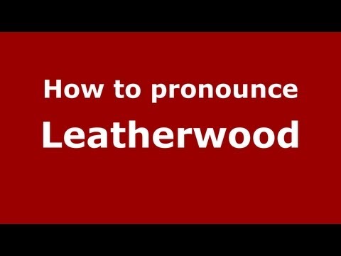 How to Pronounce Leatherwood - PronounceNames.com