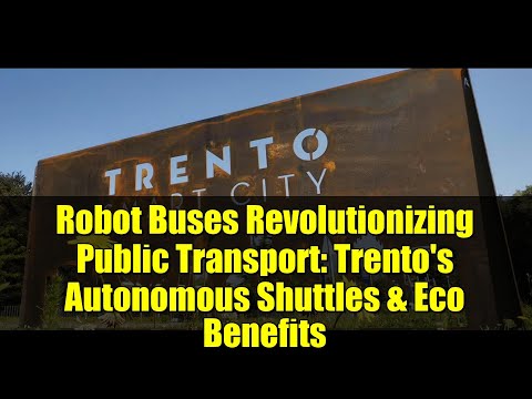 Robot Buses Revolutionizing Public Transport: Trento's Autonomous Shuttles & Eco Benefits