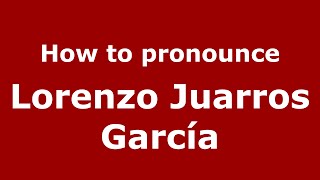How to pronounce Lorenzo Juarros García