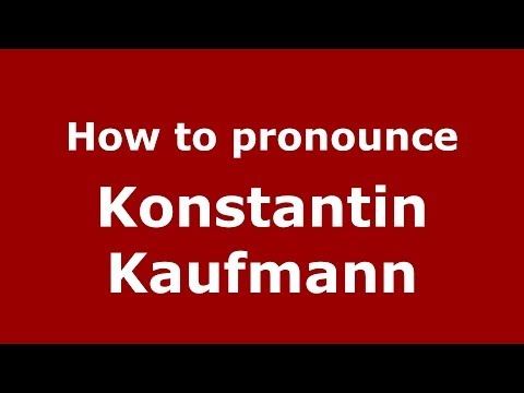 How to pronounce Konstantin Kaufmann (Russian/Russia) - PronounceNames.com