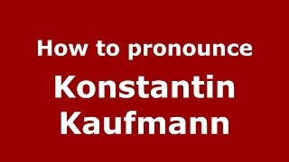 How to pronounce Konstantin Kaufmann