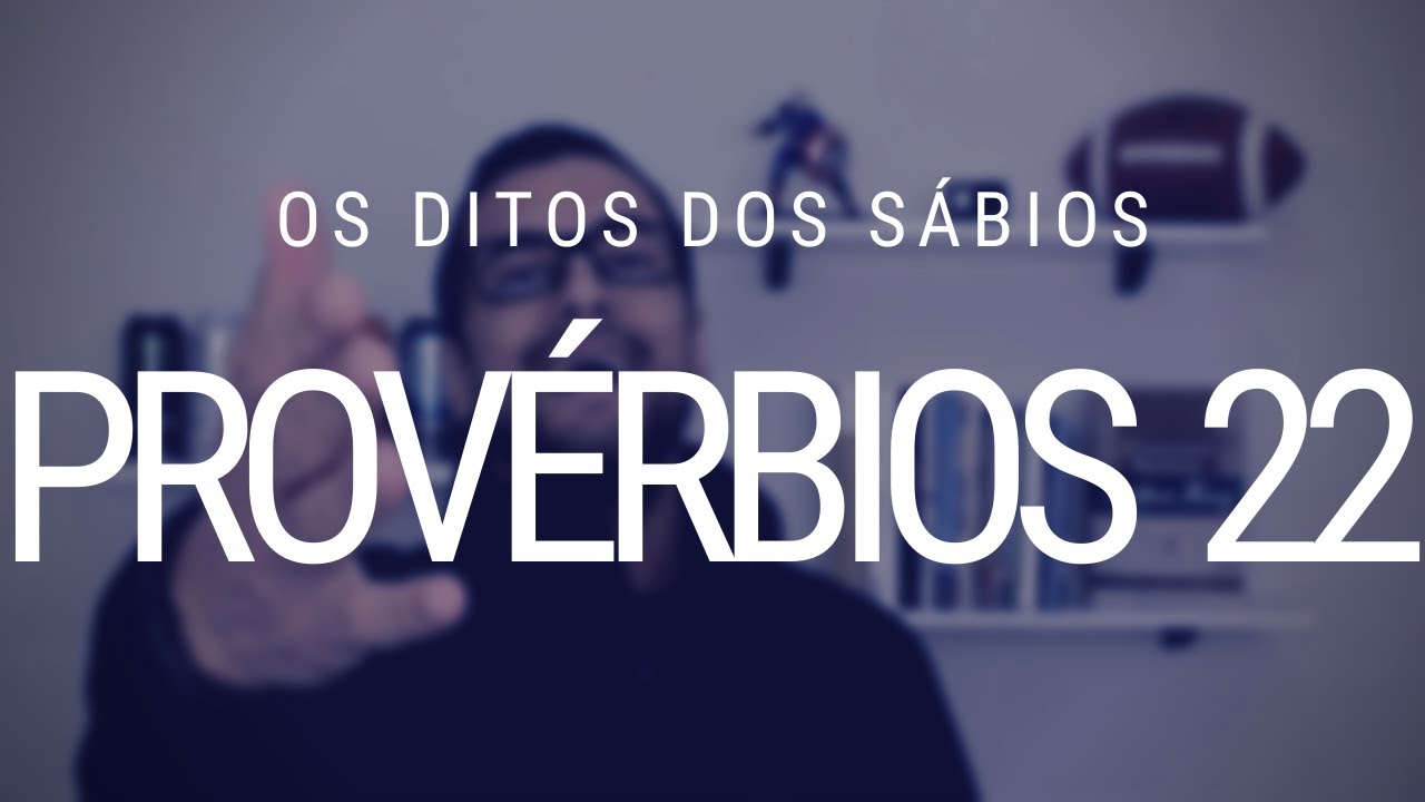 Estudo de Provérbios 22 - Os ditos dos sábios
