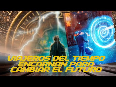 VIAJEROS DEL TIEMPO ENCARNANDO PARA CAMBIAR EL FUTURO