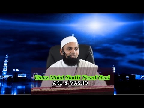 AKU &amp;amp; MASJID- USTAZ MOHD SHAFFI YUSOF GANI