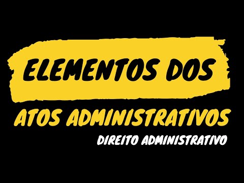 ELEMENTOS DOS ATOS ADMINISTRATIVOS - DIREITO ADMINISTRATIVO | REQUISITOS DOS ATOS ADMINISTRATIVOS