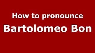 How to pronounce Bartolomeo Bon