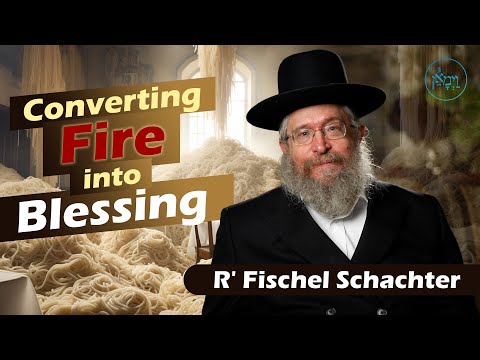 Converting Fire Into Blessing | Rabbi Fischel Schachter